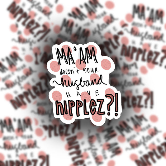 ma'am doesn't your husband have nipples